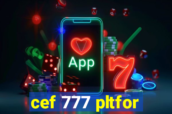 cef 777 pltfor